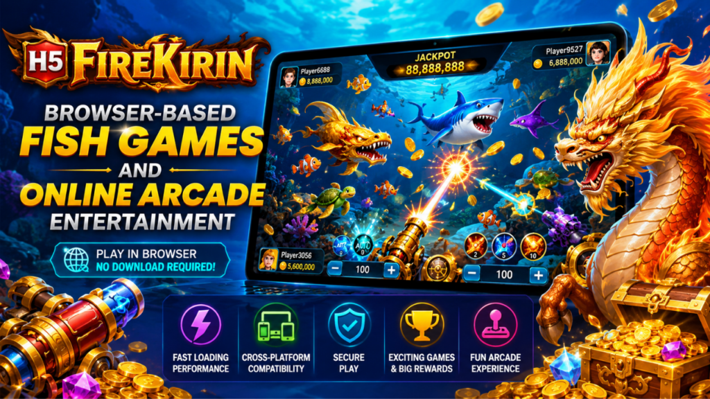 H5 FireKirin: Browser-Based Fish Games and Online Arcade Entertainment h5 firekirin